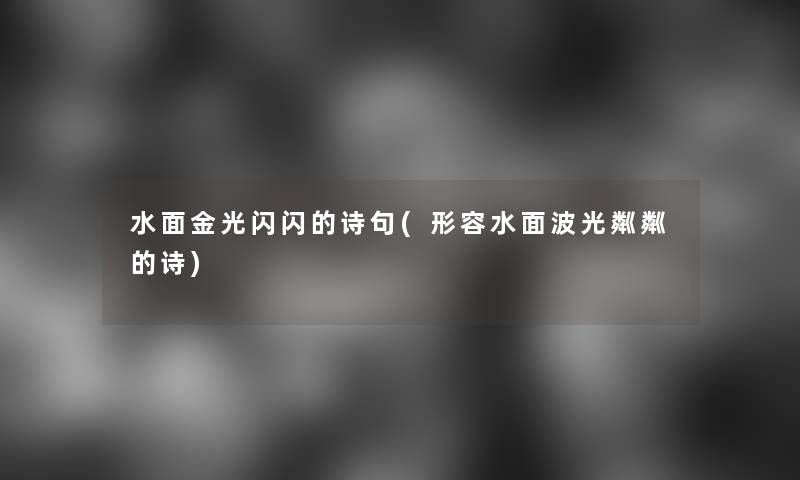 水面金光闪闪的诗句(形容水面波光粼粼的诗)