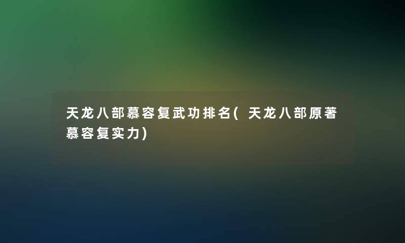 天龙八部慕容复武功推荐(天龙八部原著慕容复实力)