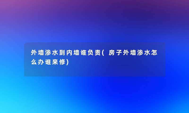 外墙渗水到内墙谁负责(房子外墙渗水怎么办谁来修)