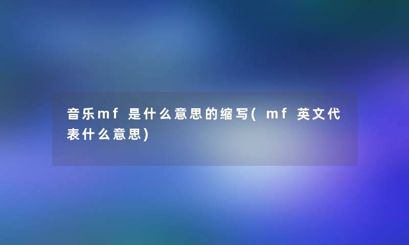 音乐mf是什么意思的缩写(mf英文代表什么意思)