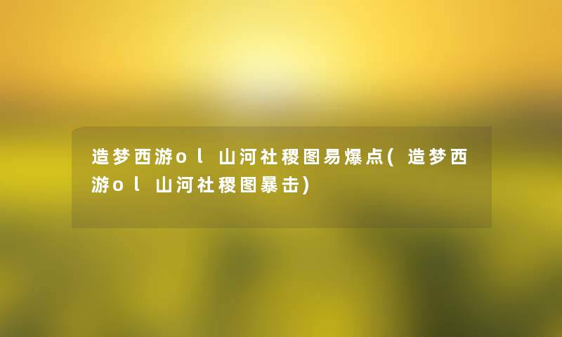 造梦西游ol山河社稷图易爆点(造梦西游ol山河社稷图暴击)