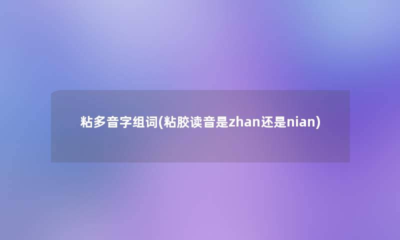 粘多音字组词(粘胶读音是zhan还是nian)