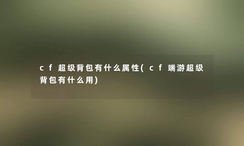 cf超级背包有什么属性(cf端游超级背包有什么用)