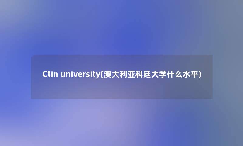 Ctin university(澳大利亚科廷大学什么水平)