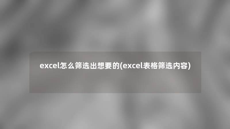 excel怎么筛选出想要的(excel表格筛选内容)