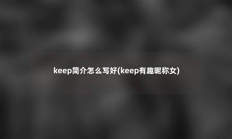 keep简介怎么写好(keep有趣昵称女)