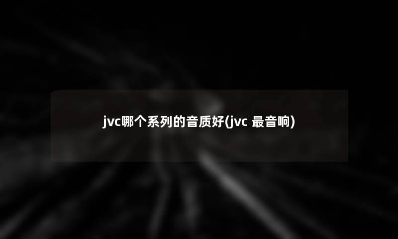 jvc哪个系列的音质好(jvc 音响)