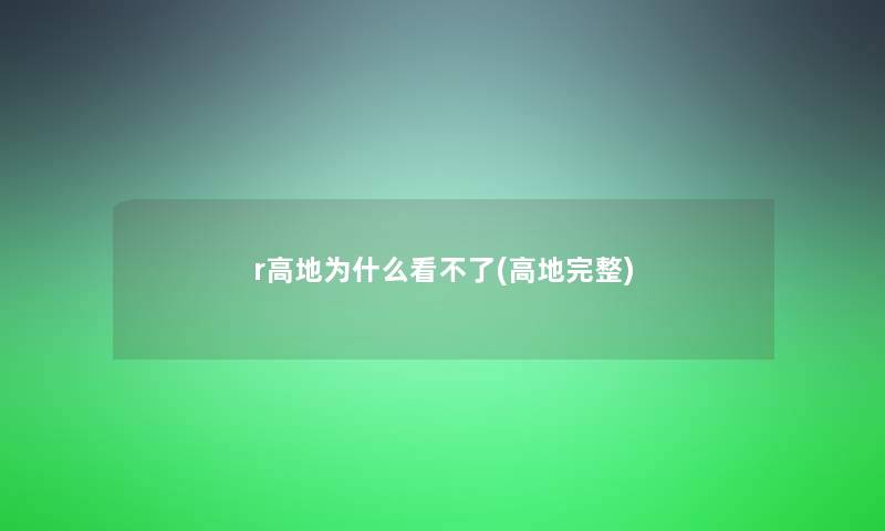 r高地为什么看不了(高地完整)