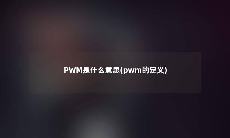 PWM是什么意思(pwm的定义)