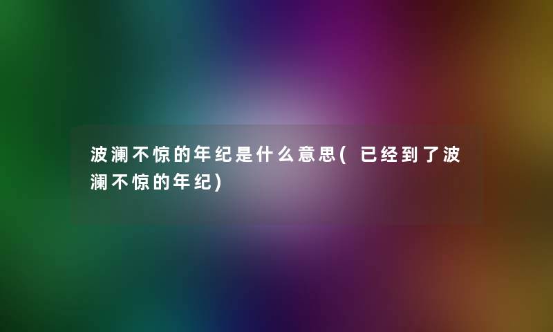 波澜不惊的年纪是什么意思(已经到了波澜不惊的年纪)