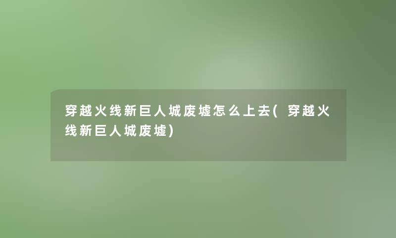 穿越火线新巨人城废墟怎么上去(穿越火线新巨人城废墟)