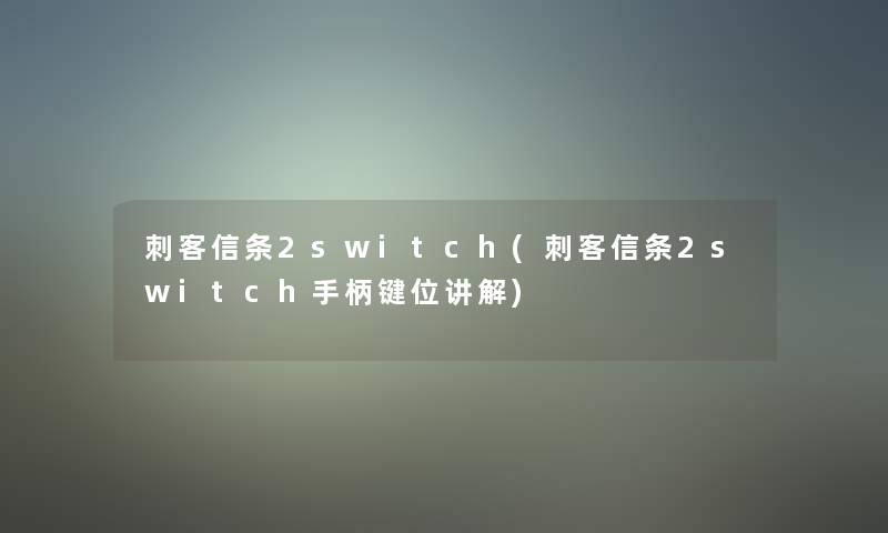 刺客信条2switch(刺客信条2switch手柄键位讲解)