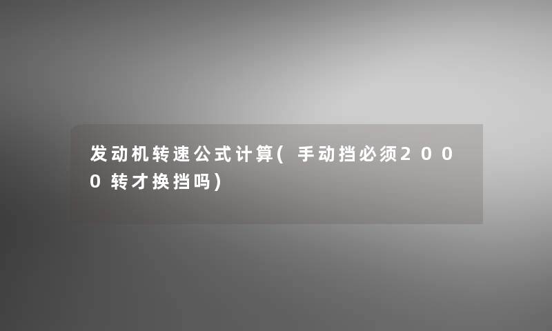 发动机转速公式计算(手动挡必须2000转才换挡吗)