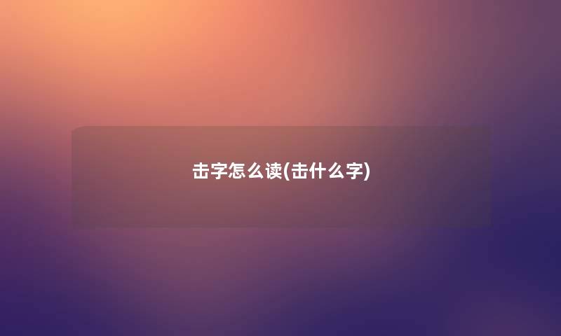 击字怎么读(击什么字)