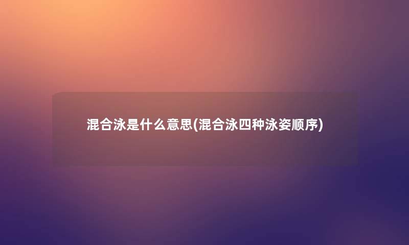 混合泳是什么意思(混合泳四种泳姿顺序)