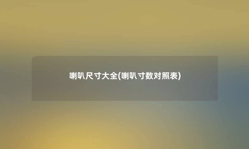 喇叭尺寸大全(喇叭寸数对照表)