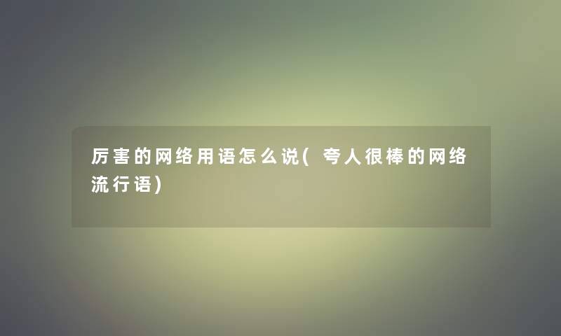 厉害的网络用语怎么说(夸人很棒的网络流行语)