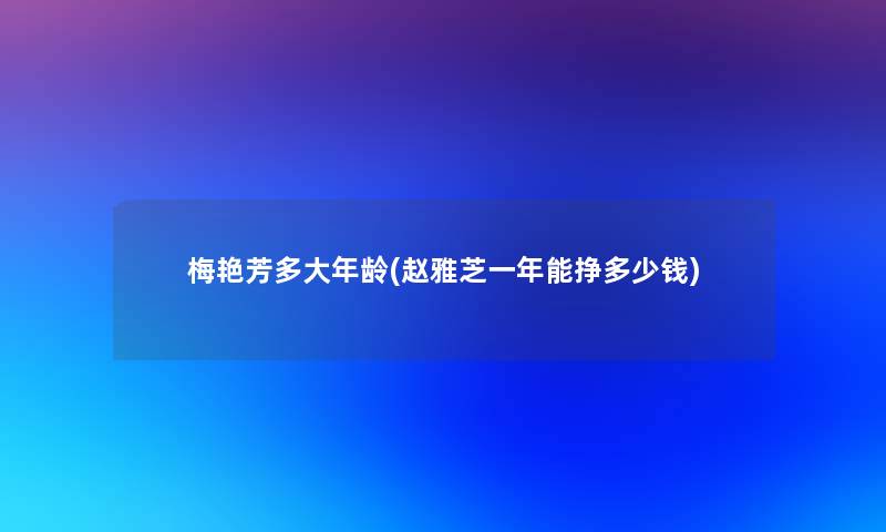 梅艳芳多大年龄(赵雅芝一年能挣多少钱)