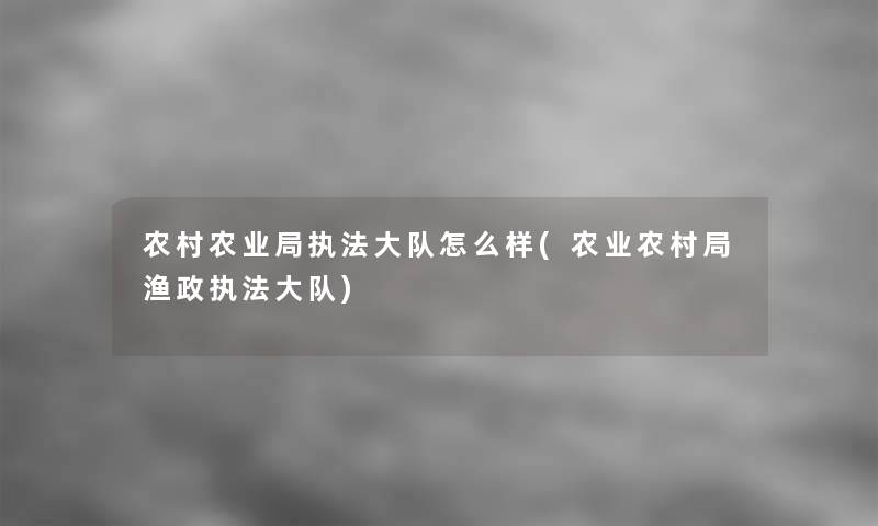 农村农业局执法大队怎么样(农业农村局渔政执法大队)