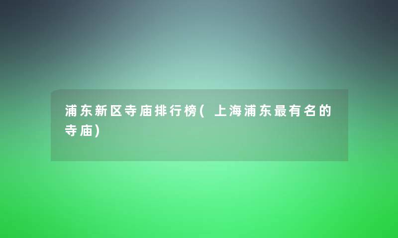 浦东新区寺庙整理榜(上海浦东有名的寺庙)