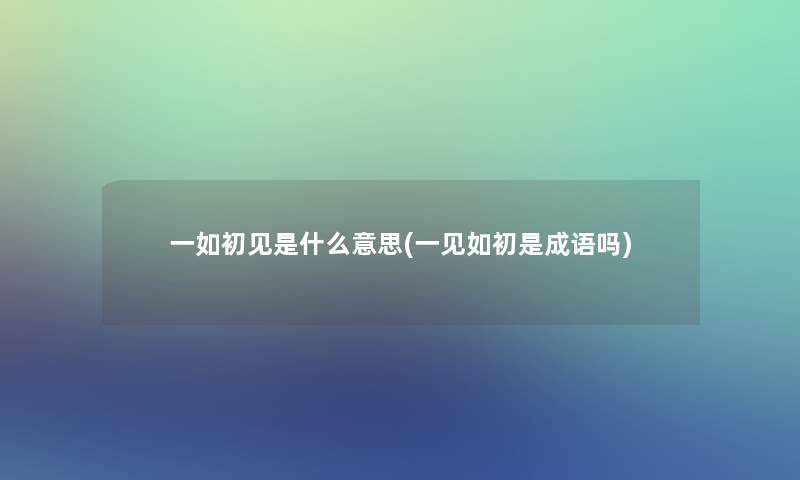 一如初见是什么意思(一见如初是成语吗)