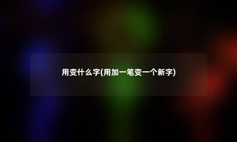 用变什么字(用加一笔变一个新字)