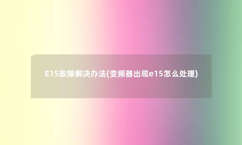 E15故障解决办法(变频器出现e15怎么处理)