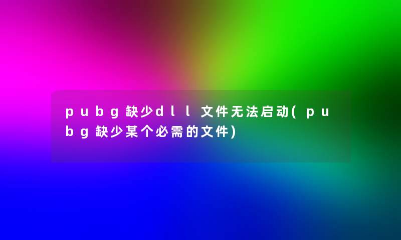 pubg缺少dll文件无法启动(pubg缺少某个必需的文件)