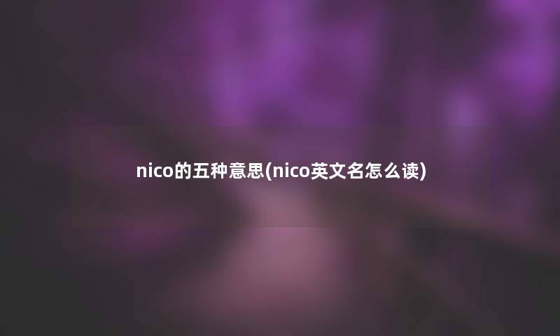 nico的五种意思(nico英文名怎么读)