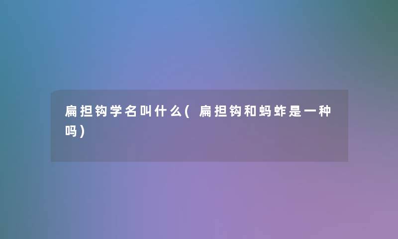 扁担钩学名叫什么(扁担钩和蚂蚱是一种吗)