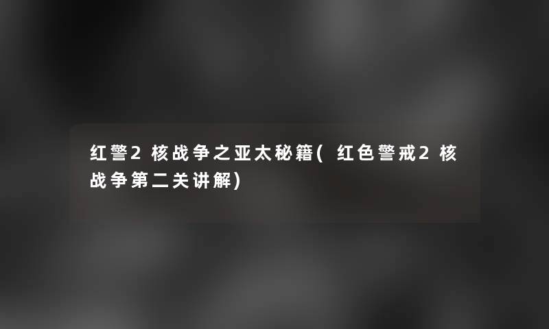 红警2核战争之亚太秘籍(红色警戒2核战争第二关讲解)