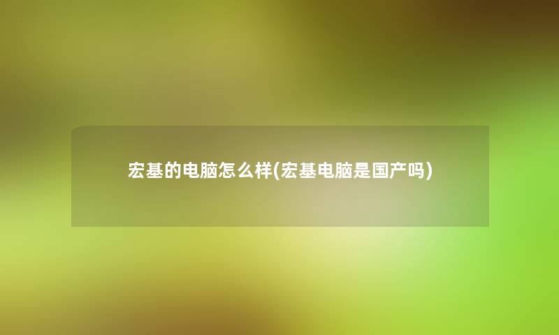 宏基的电脑怎么样(宏基电脑是国产吗)