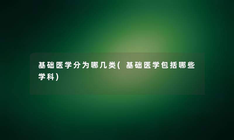 基础医学分为哪几类(基础医学包括哪些学科)