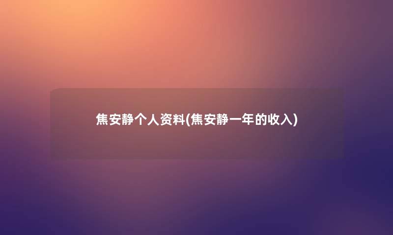 焦安静个人资料(焦安静一年的收入)