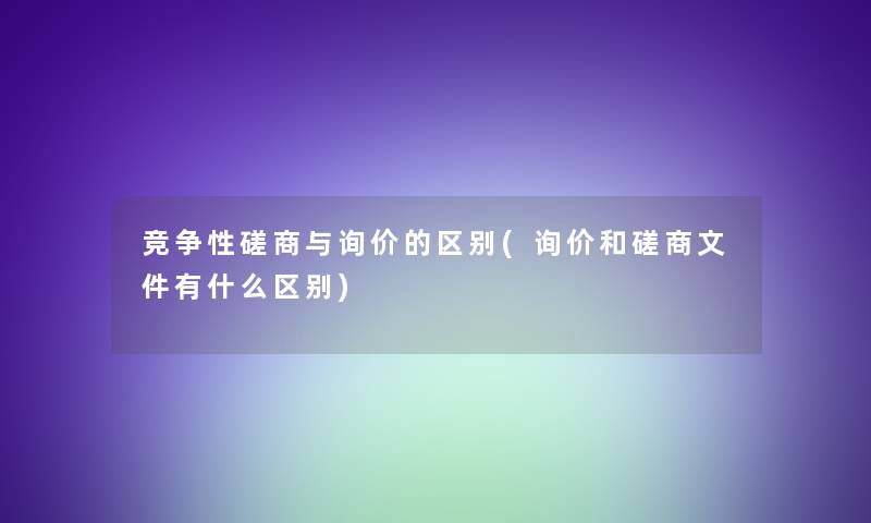 竞争性磋商与询价的区别(询价和磋商文件有什么区别)