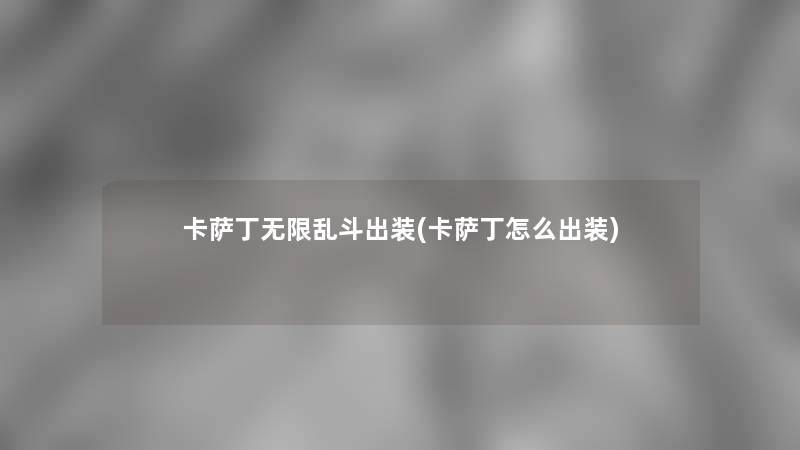 卡萨丁无限乱斗出装(卡萨丁怎么出装)