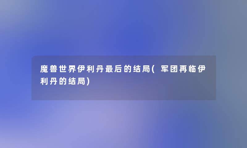 魔兽世界伊利丹这里要说的结局(军团再临伊利丹的结局)