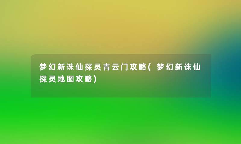 梦幻新诛仙探灵青云门攻略(梦幻新诛仙探灵地图攻略)