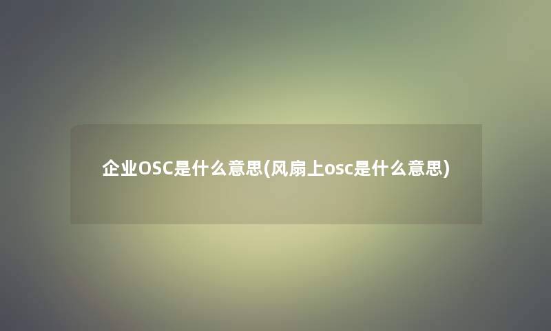 企业OSC是什么意思(风扇上osc是什么意思)