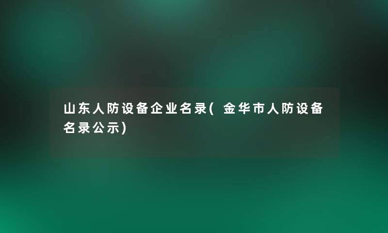 山东人防设备企业名录(金华市人防设备名录公示)