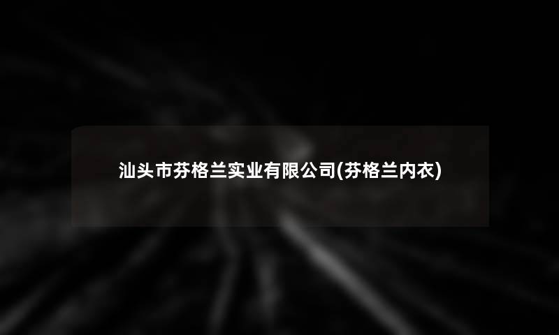 汕头市芬格兰实业有限公司(芬格兰内衣)