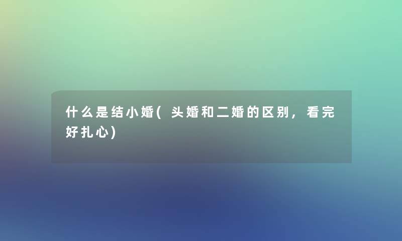 什么是结小婚(头婚和二婚的区别,看完好扎心)