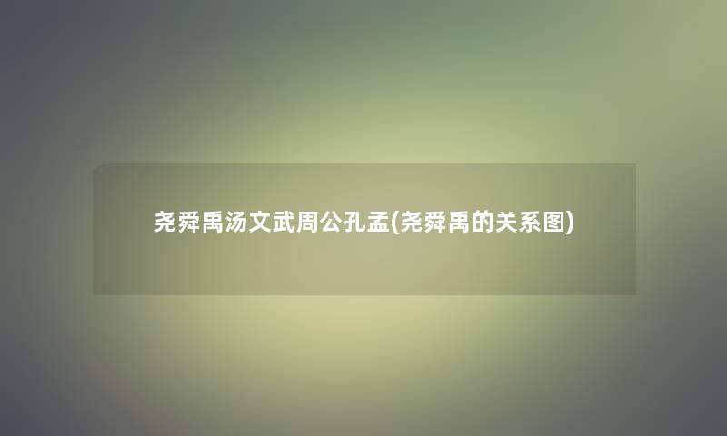 尧舜禹汤文武周公孔孟(尧舜禹的关系图)