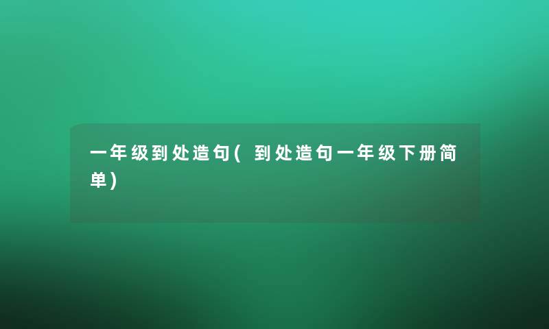 一年级到处造句(到处造句一年级下册简单)