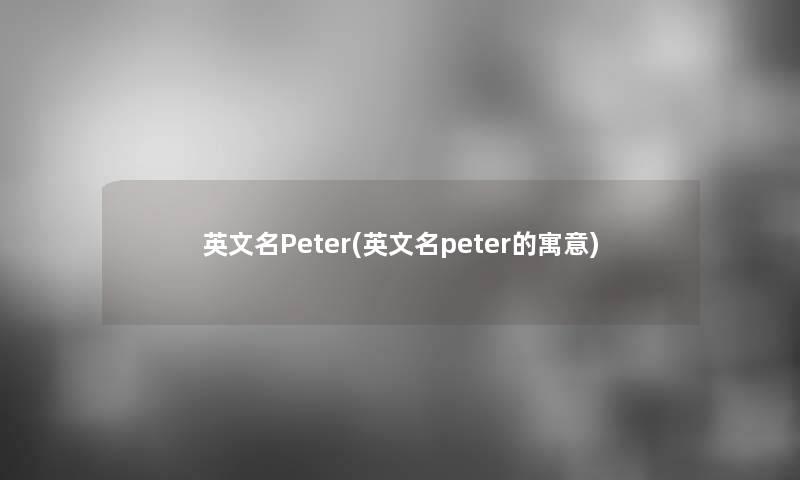 英文名Peter(英文名peter的寓意)