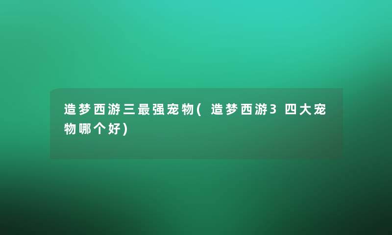 造梦西游三强宠物(造梦西游3四大宠物哪个好)