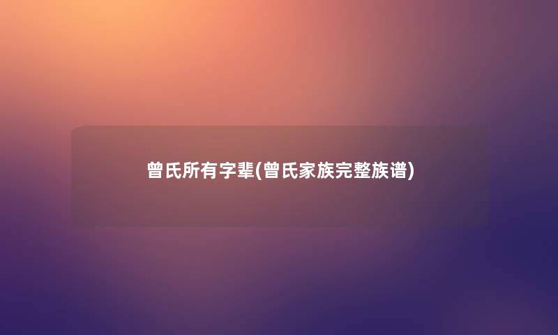 曾氏所有字辈(曾氏家族完整族谱)