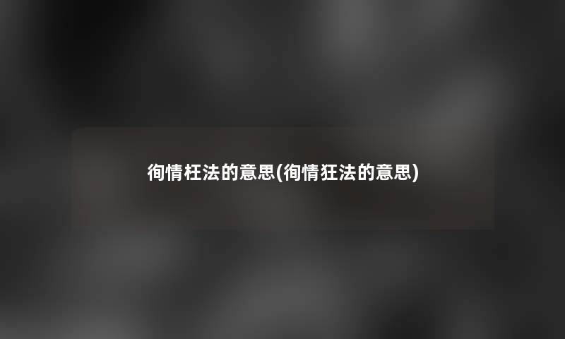 徇情枉法的意思(徇情狂法的意思)