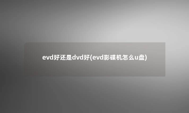 evd好还是dvd好(evd影碟机怎么u盘)