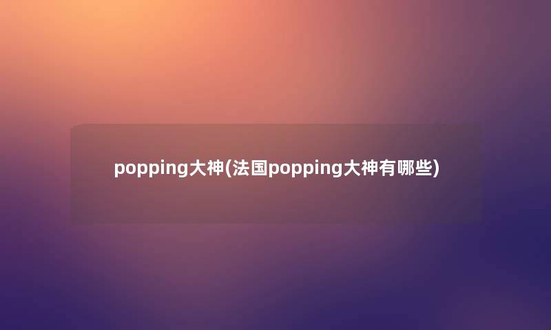 popping大神(法国popping大神有哪些)